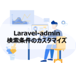 Laravel-admin 検索条件のカスタマイズ