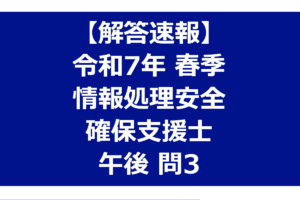 情報処理安全確保支援士　令和7年春季午後問３ 解答